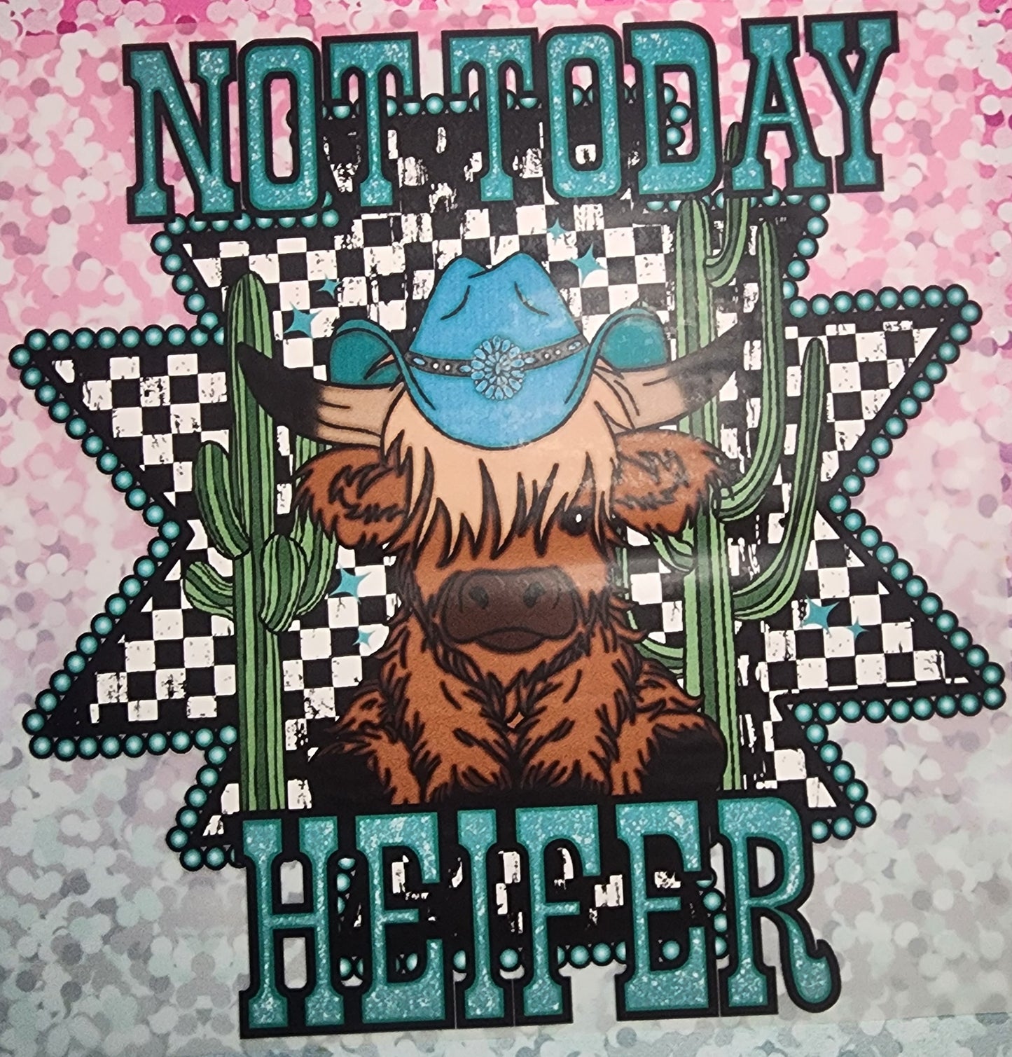 Not today Heifer print DTF