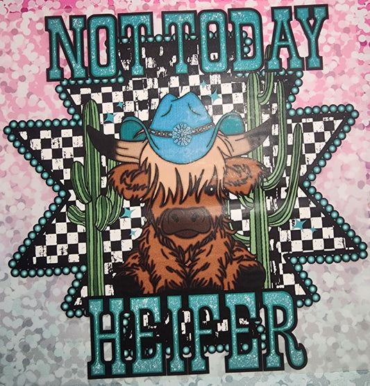 Not today Heifer print DTF